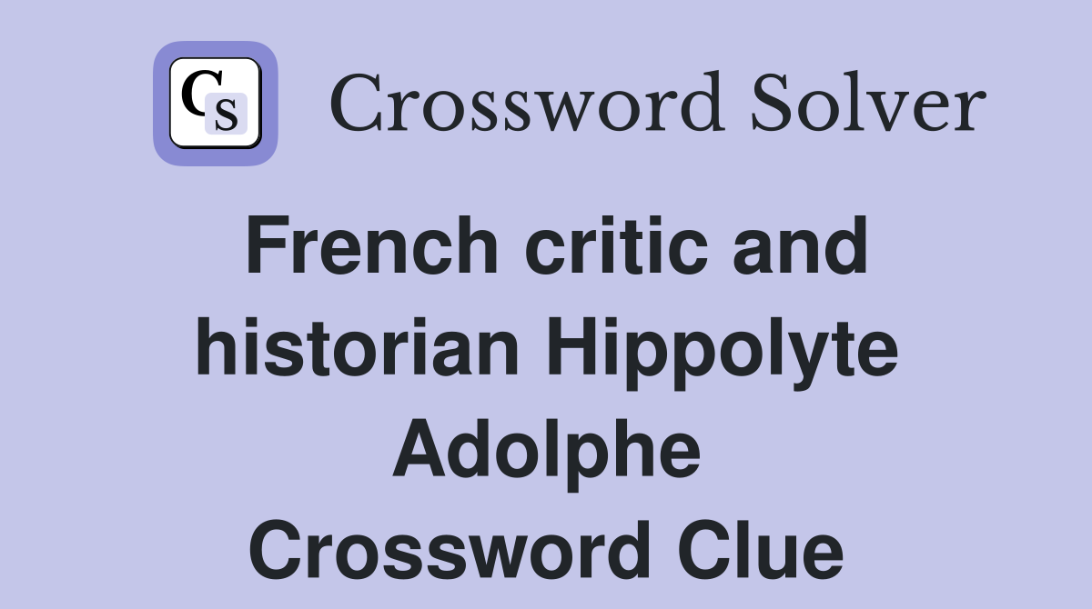 French critic and historian Hippolyte Adolphe Crossword Clue