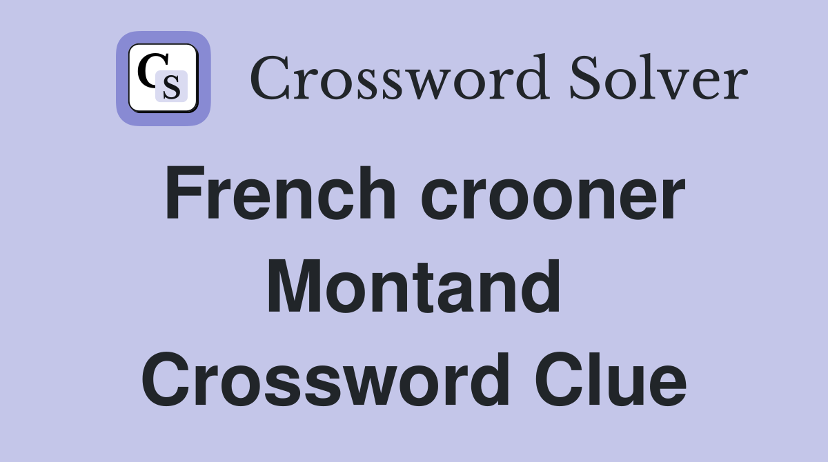 French crooner Montand Crossword Clue