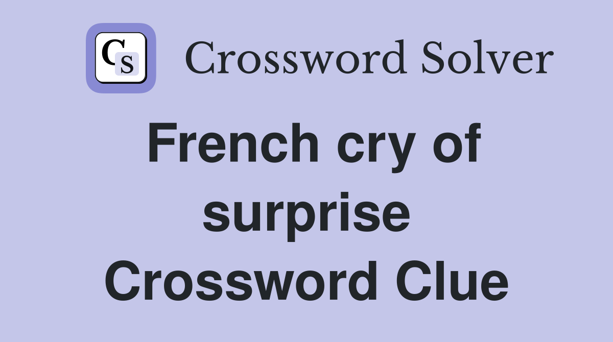 French cry of surprise Crossword Clue