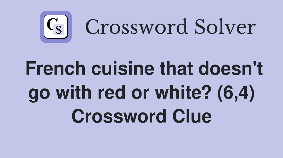 French cuisine that doesn't go with red or white? (6,4) Crossword Clue