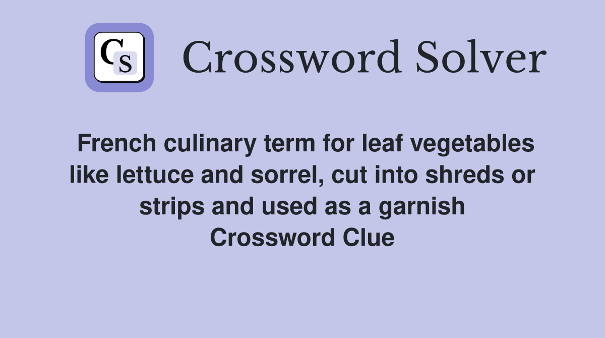 French culinary term for leaf vegetables like lettuce and sorrel, cut into shreds or strips and used as a garnish Crossword Clue