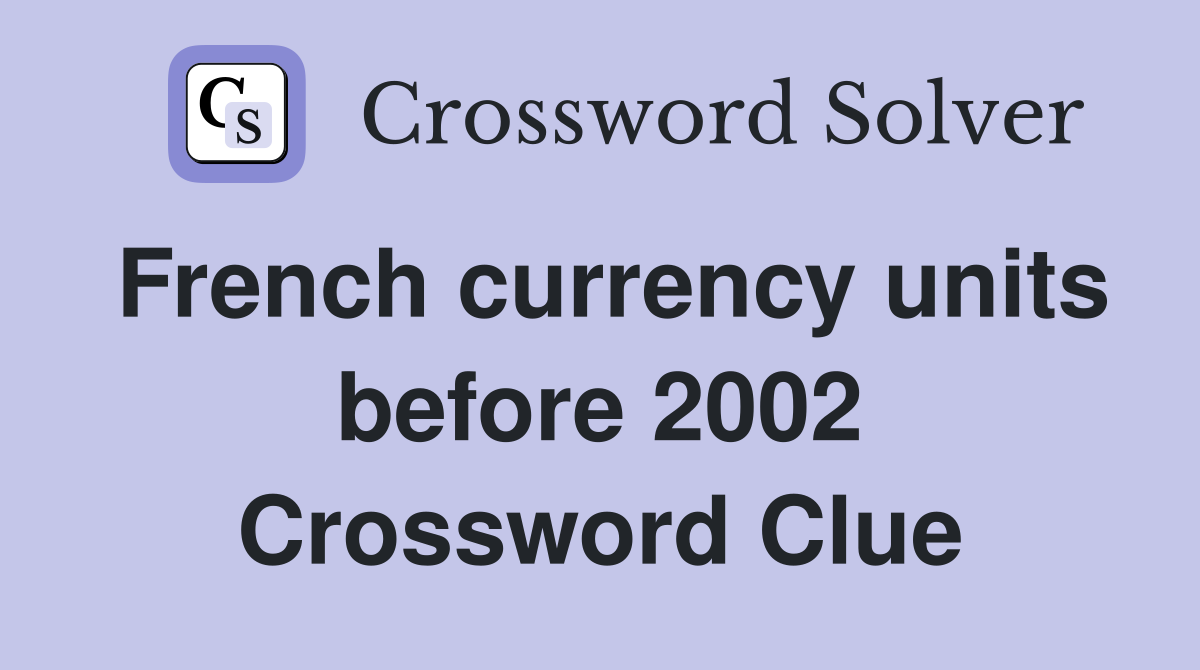 French currency units before 2002 Crossword Clue