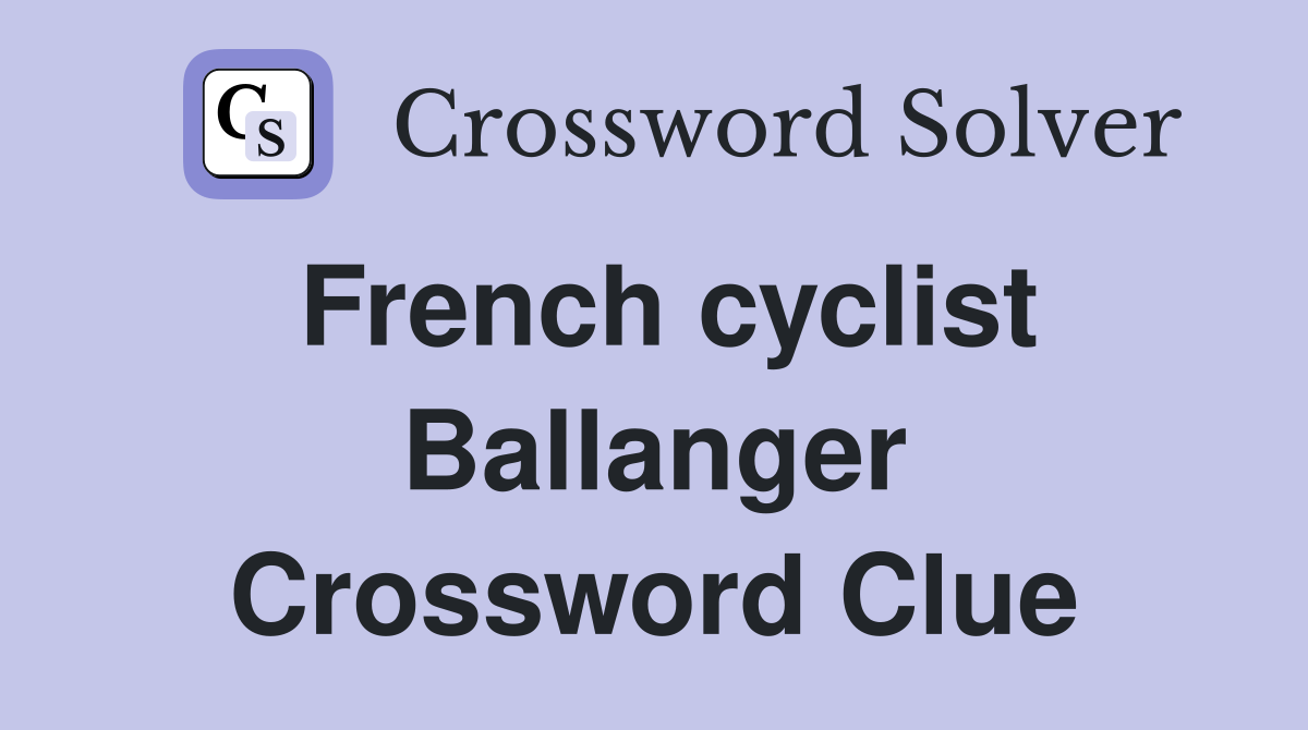 French cyclist Ballanger Crossword Clue