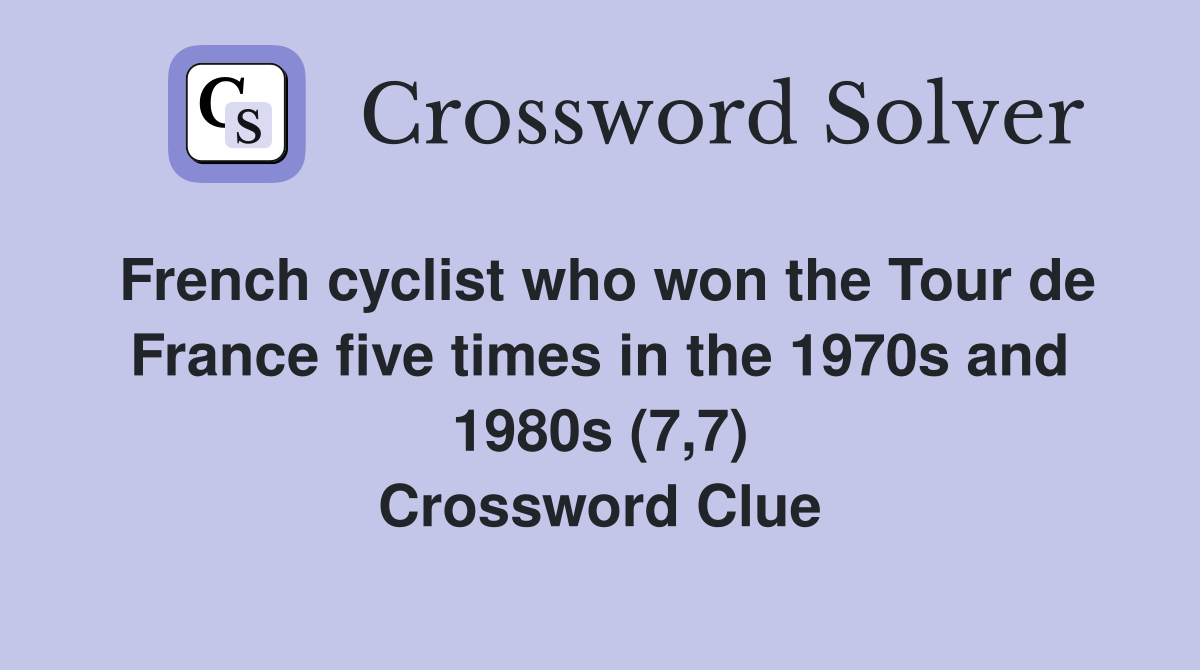 French cyclist who won the Tour de France five times in the 1970s and 1980s (7,7) Crossword Clue