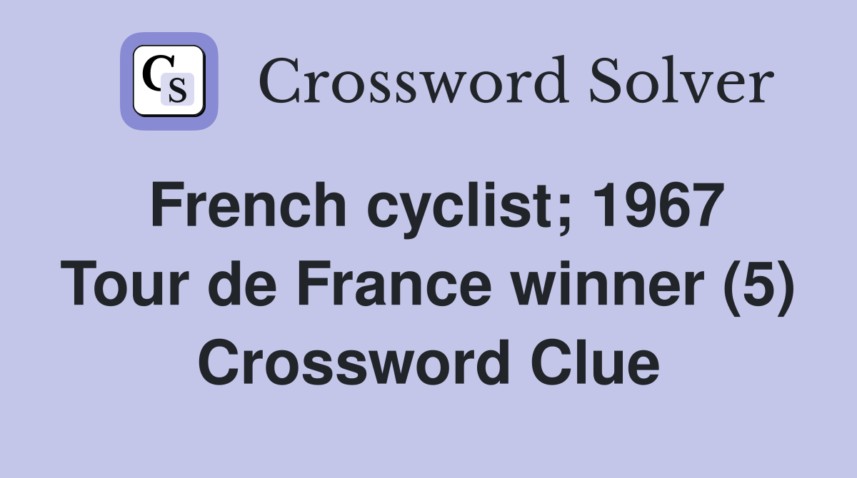 French cyclist; 1967 Tour de France winner (5) Crossword Clue