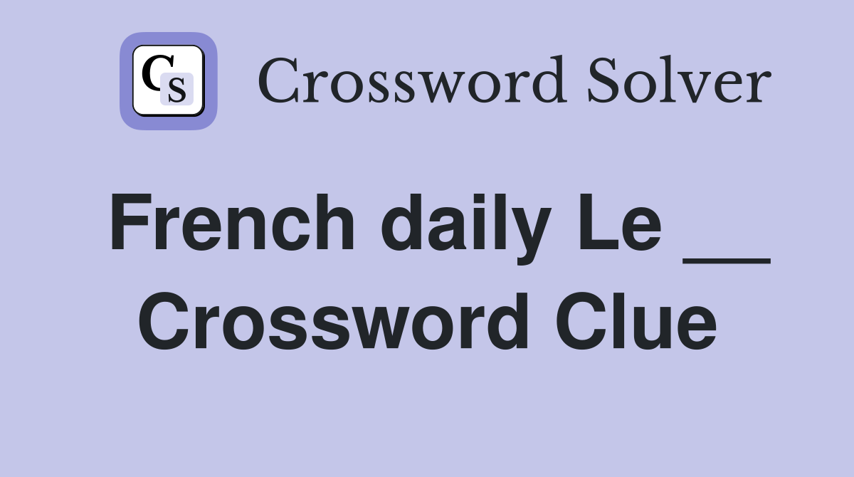 French daily Le __ Crossword Clue