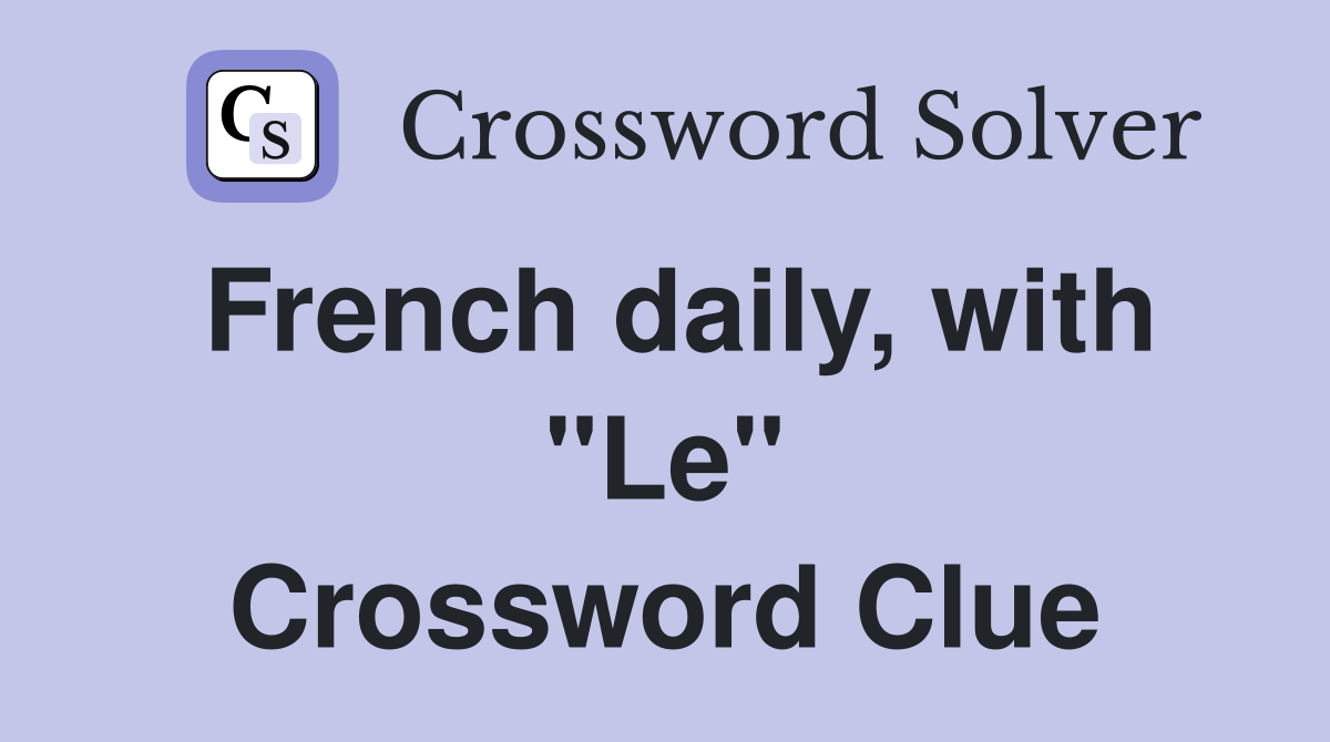 French daily, with "Le" Crossword Clue