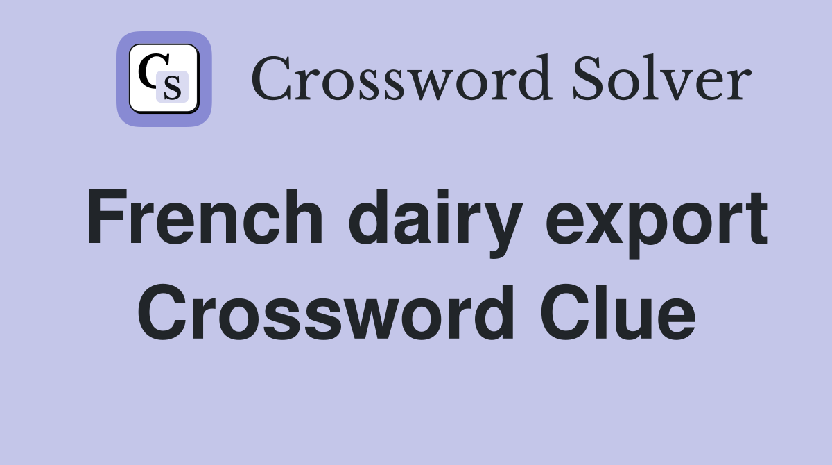 French dairy export Crossword Clue