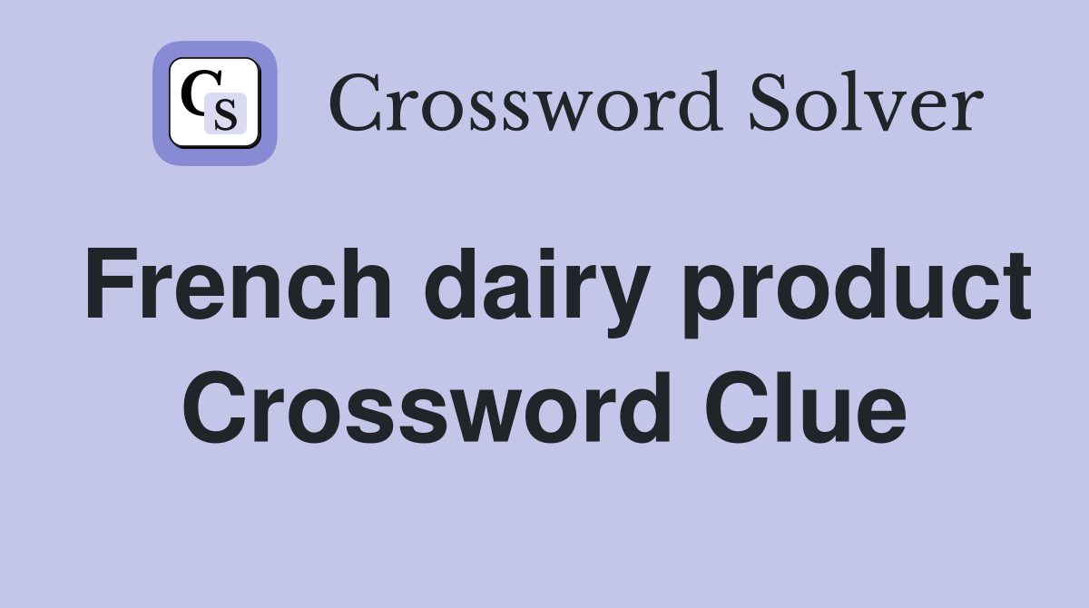 French dairy product Crossword Clue