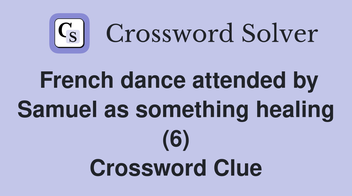 French dance attended by Samuel as something healing (6) Crossword Clue