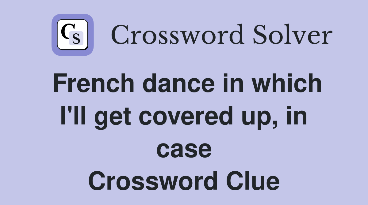 French dance in which I'll get covered up, in case Crossword Clue