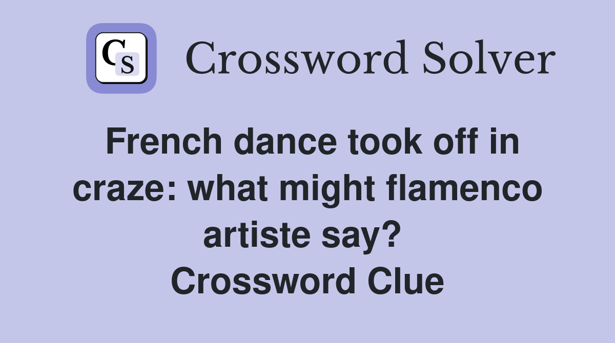 French dance took off in craze: what might flamenco artiste say?  Crossword Clue