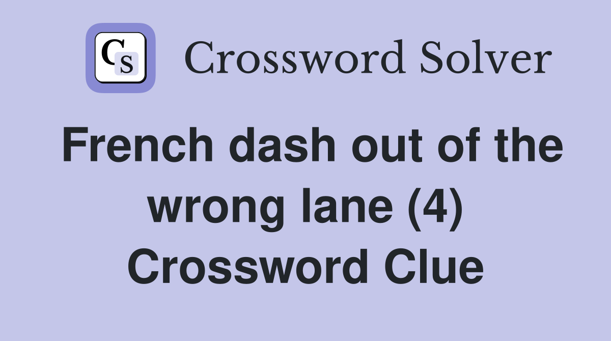 French dash out of the wrong lane (4) Crossword Clue