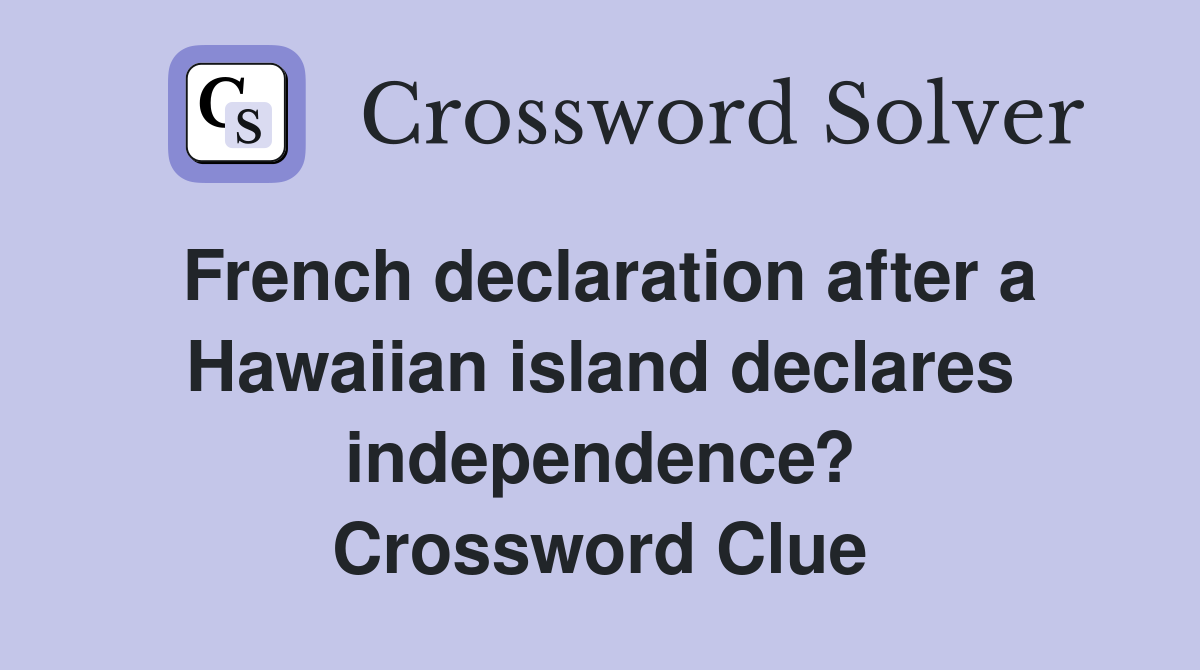 French declaration after a Hawaiian island declares independence? Crossword Clue