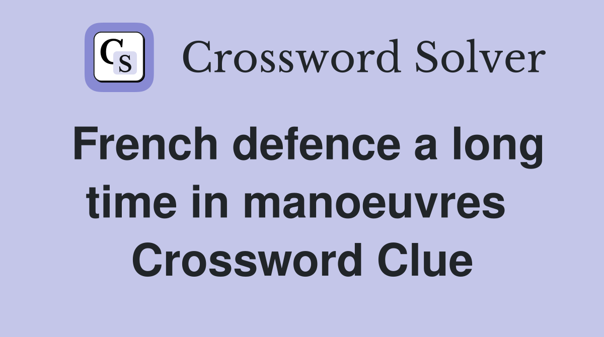 French defence a long time in manoeuvres  Crossword Clue