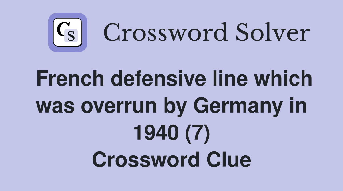 French defensive line which was overrun by Germany in 1940 (7) Crossword Clue