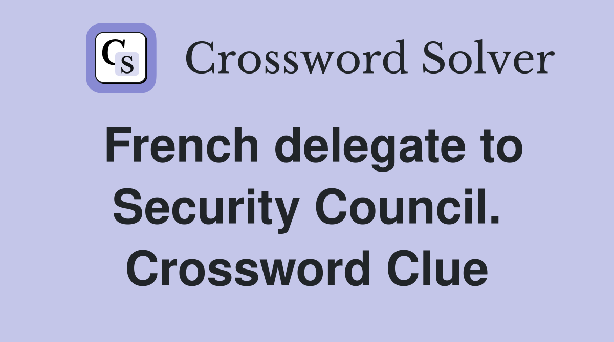 French delegate to Security Council. Crossword Clue
