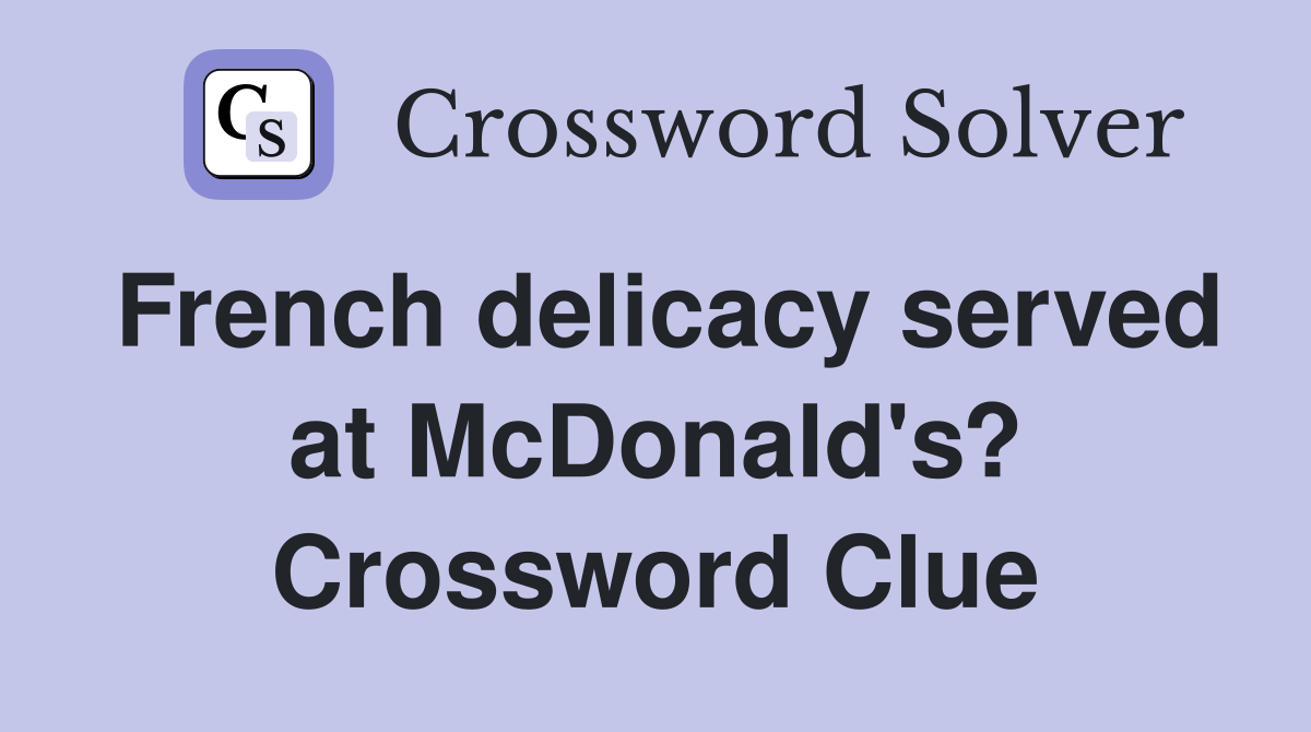 French delicacy served at McDonald's? Crossword Clue