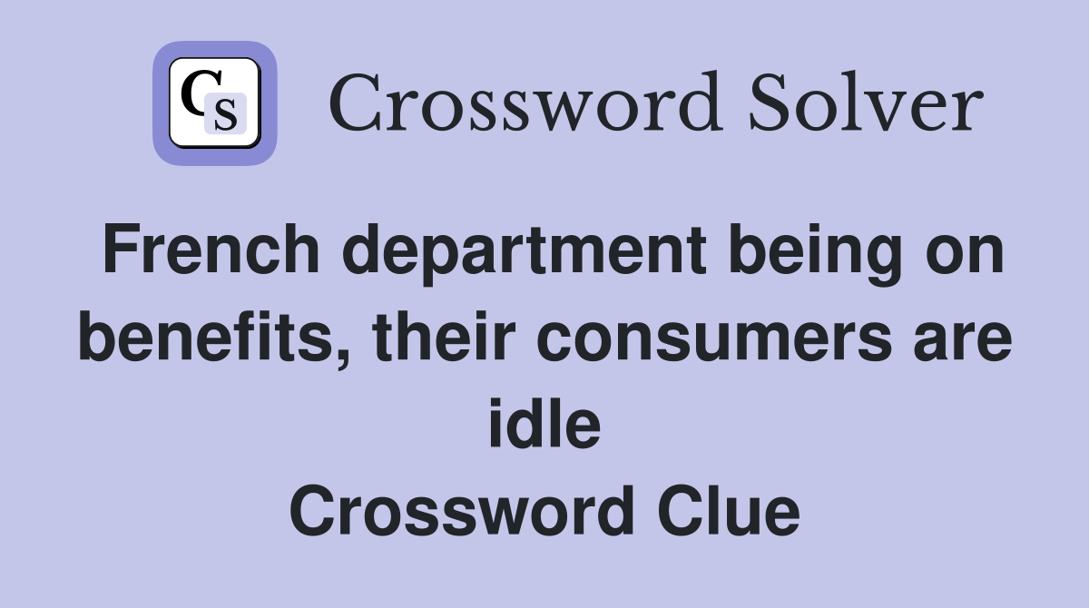 French department being on benefits, their consumers are idle Crossword Clue