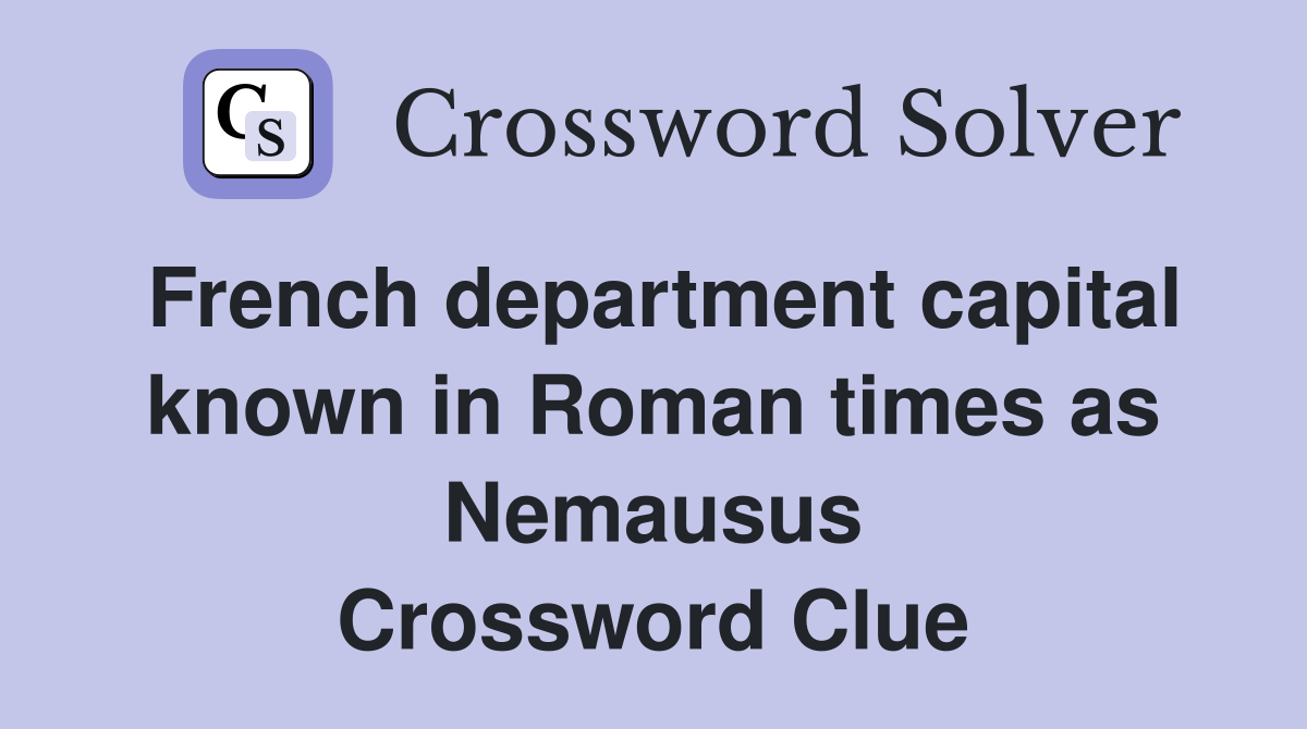 French department capital known in Roman times as Nemausus Crossword Clue