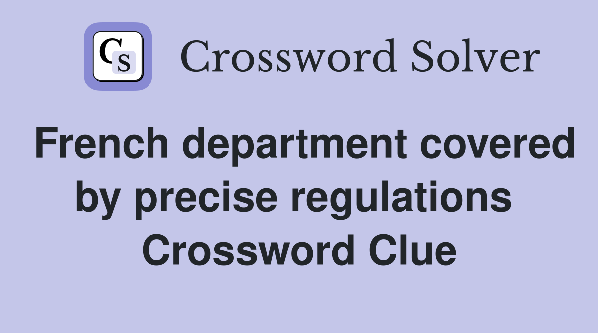 French department covered by precise regulations  Crossword Clue