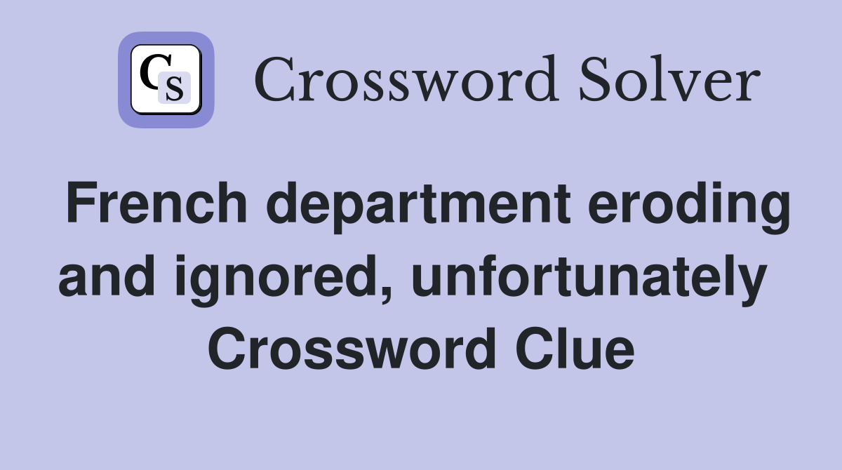 French department eroding and ignored, unfortunately  Crossword Clue
