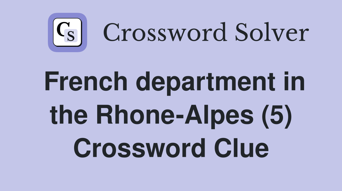 French department in the Rhone-Alpes (5) Crossword Clue