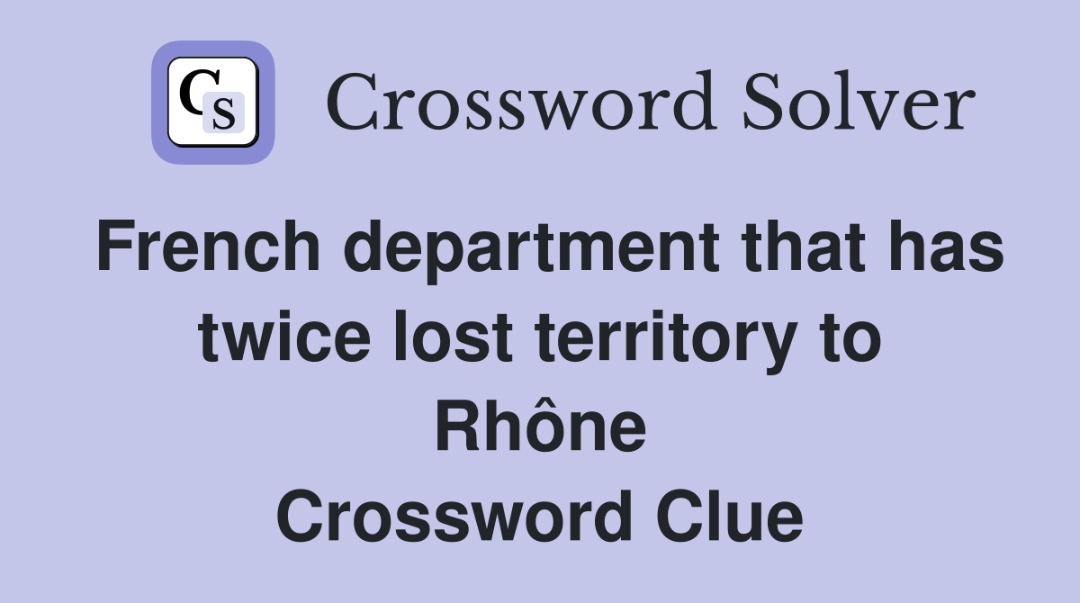 French department that has twice lost territory to Rhône Crossword Clue