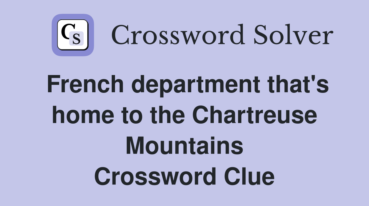 French department that's home to the Chartreuse Mountains Crossword Clue