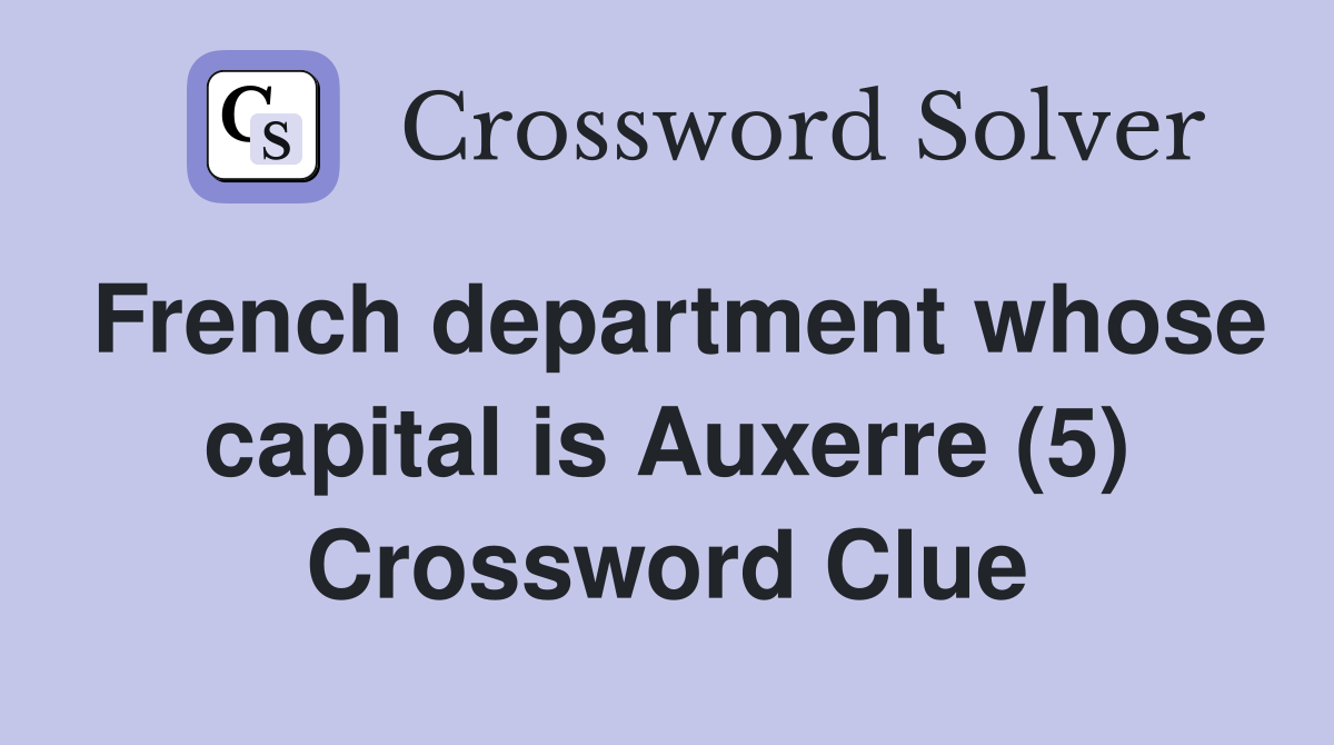 French department whose capital is Auxerre (5) Crossword Clue