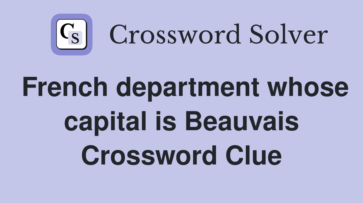 French department whose capital is Beauvais Crossword Clue
