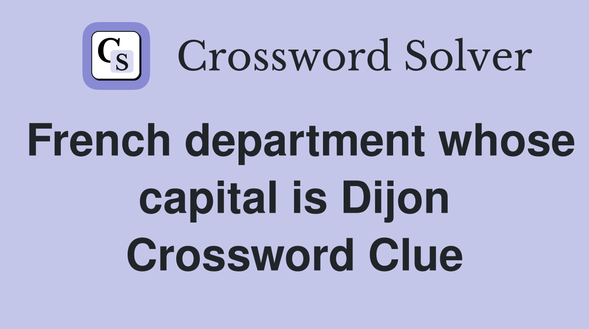 French department whose capital is Dijon Crossword Clue