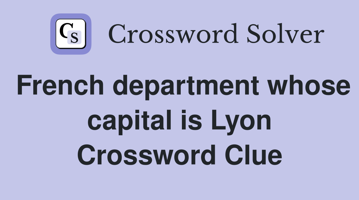 French department whose capital is Lyon Crossword Clue