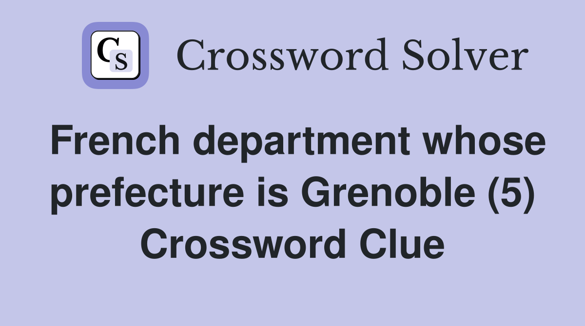 French department whose prefecture is Grenoble (5) Crossword Clue