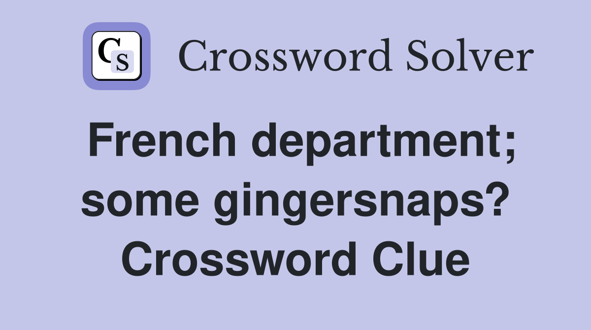 French department; some gingersnaps? Crossword Clue