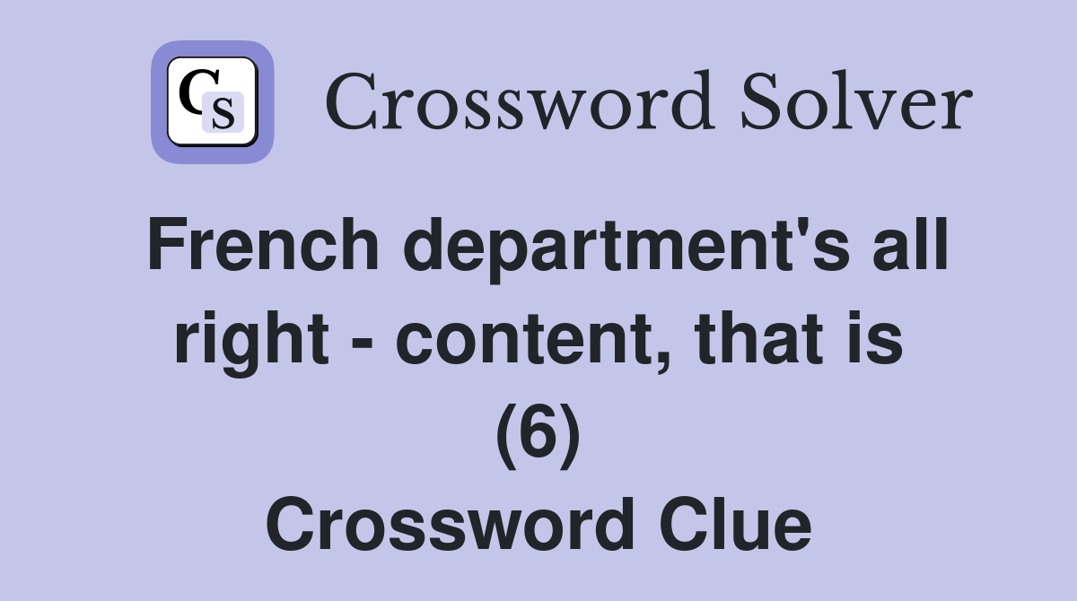 French department's all right - content, that is (6) Crossword Clue