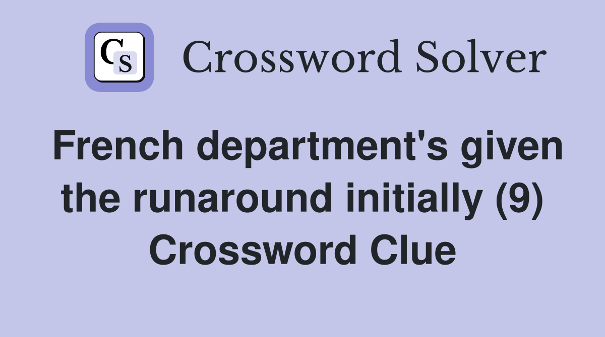 French department's given the runaround initially (9) Crossword Clue