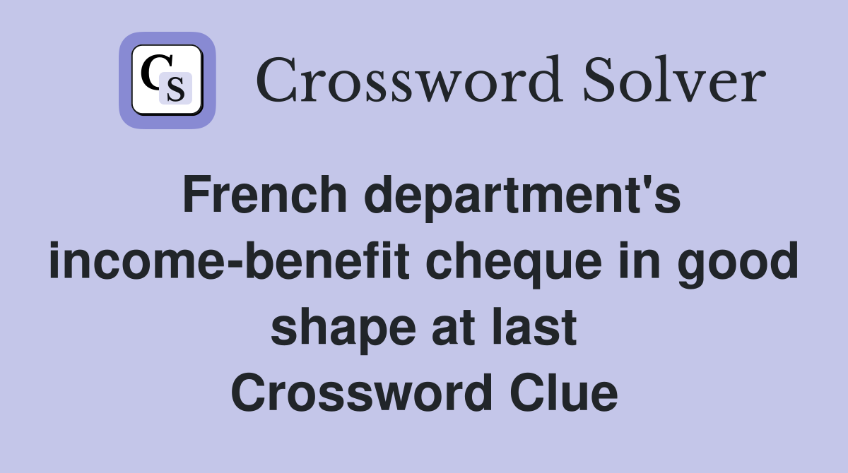 French department's income-benefit cheque in good shape at last Crossword Clue