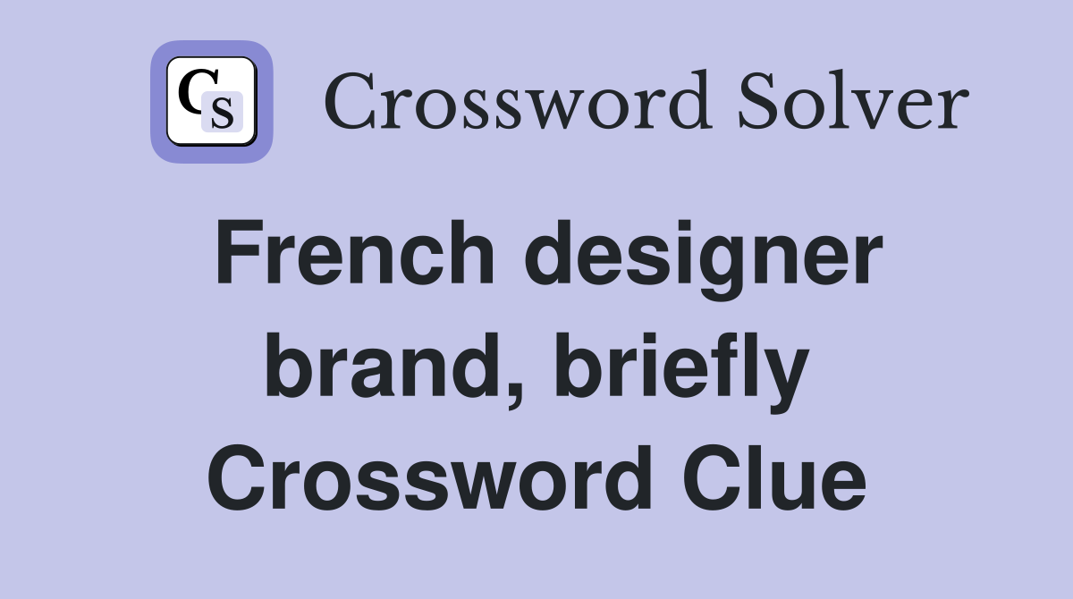 French designer brand, briefly Crossword Clue