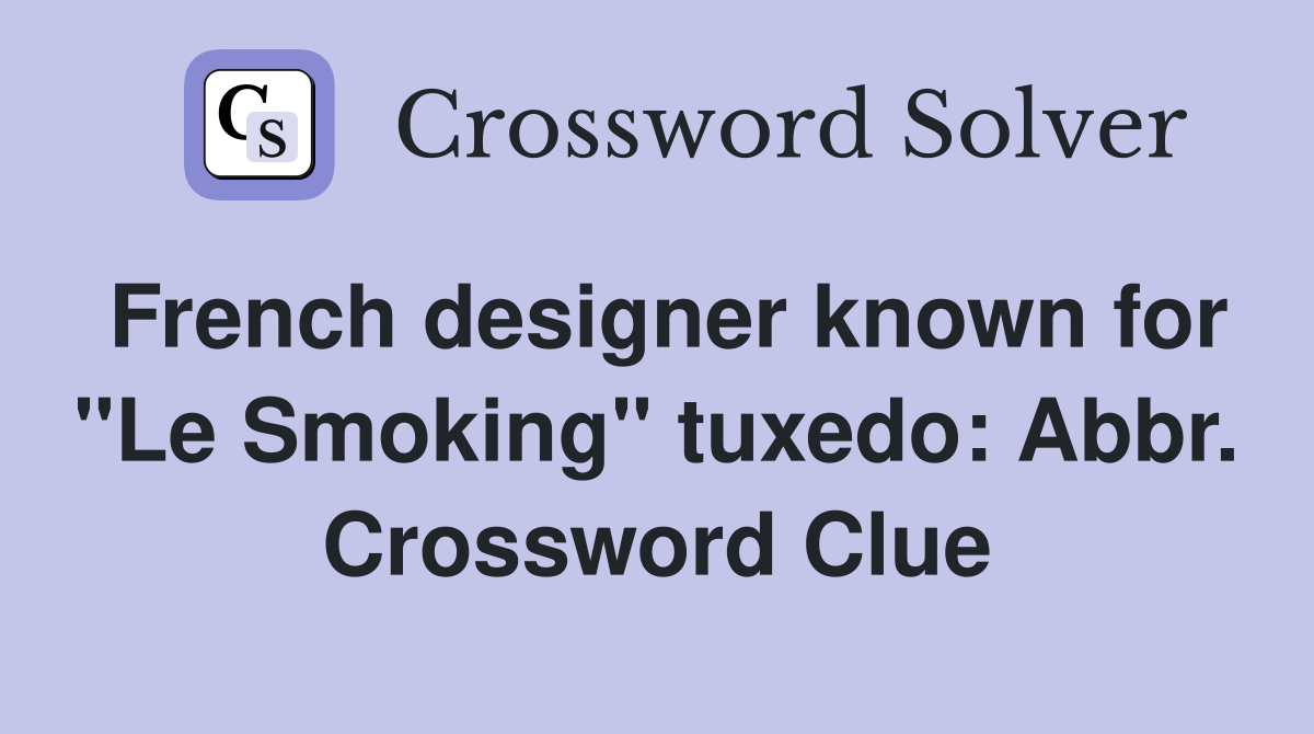 French designer known for "Le Smoking" tuxedo: Abbr. Crossword Clue