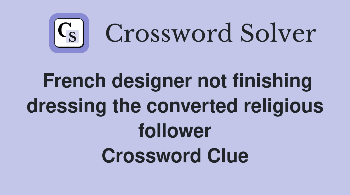 French designer not finishing dressing the converted religious follower Crossword Clue