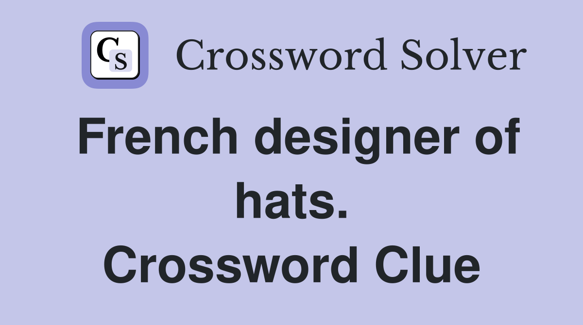 French designer of hats. Crossword Clue