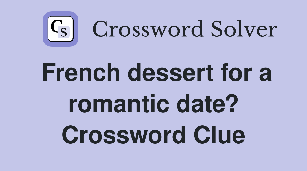 French dessert for a romantic date? Crossword Clue