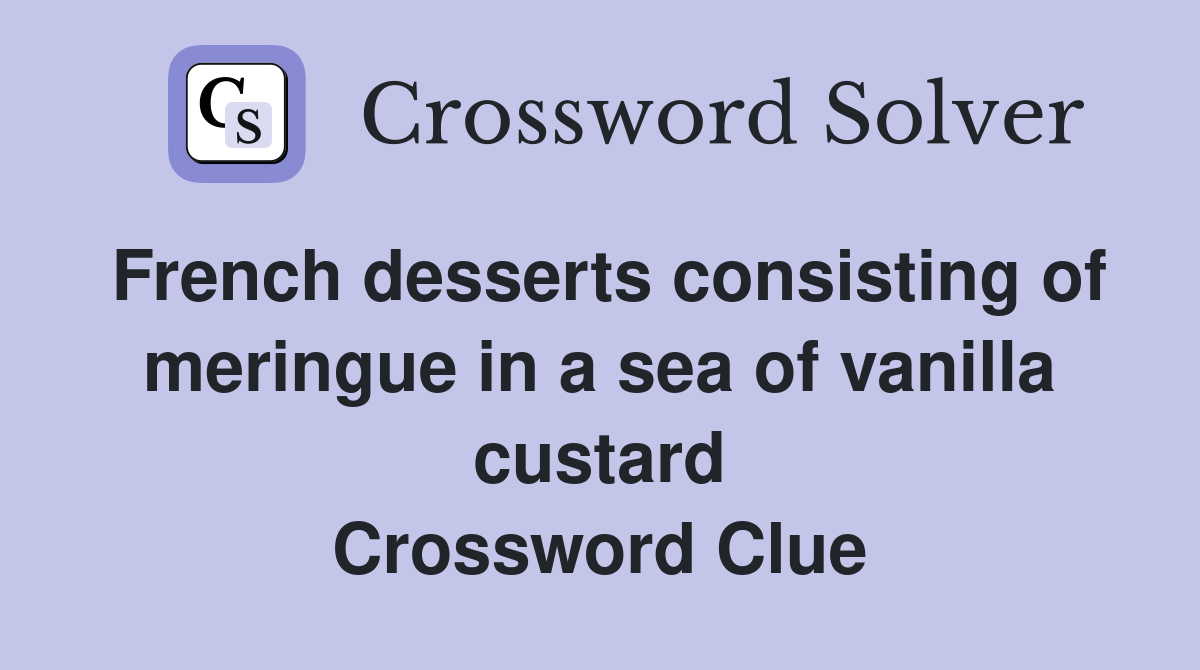 French desserts consisting of meringue in a sea of vanilla custard Crossword Clue