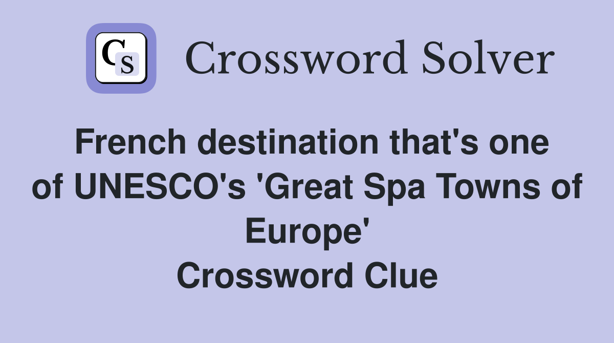 French destination that's one of UNESCO's 'Great Spa Towns of Europe' Crossword Clue