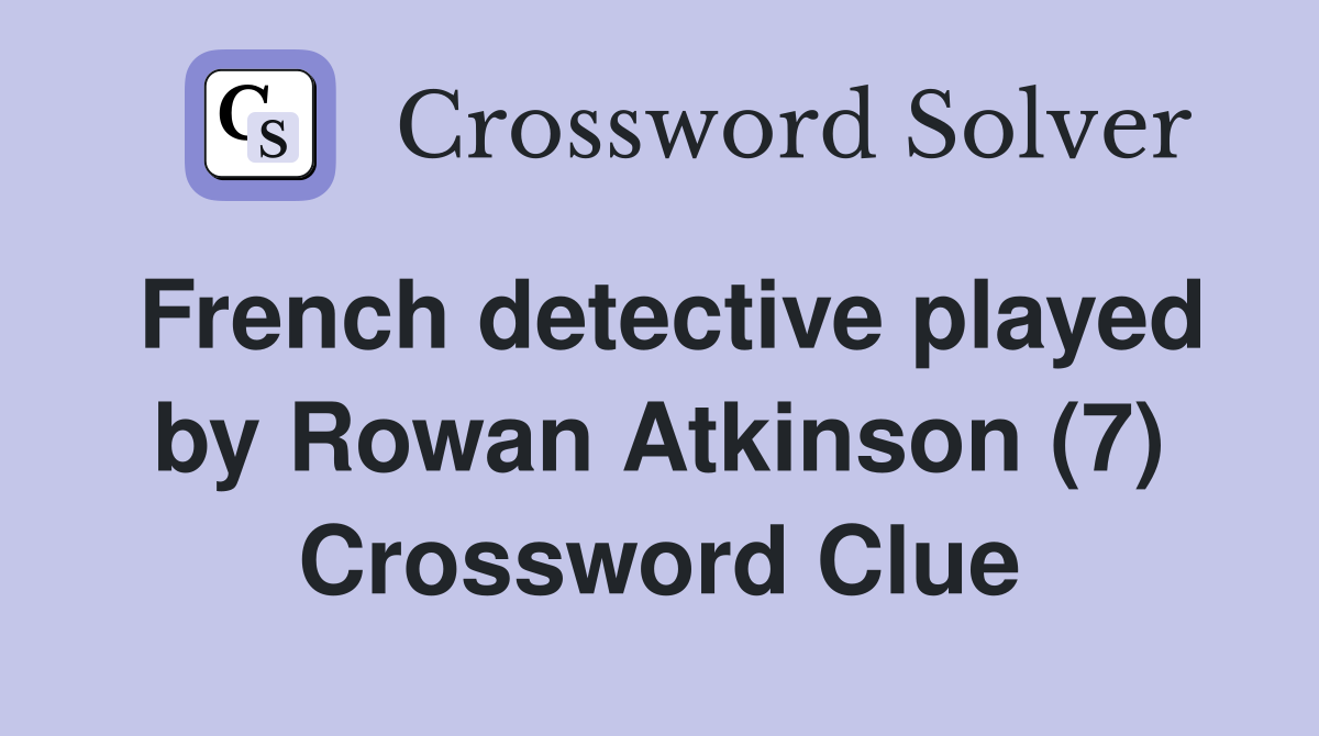 French detective played by Rowan Atkinson (7) Crossword Clue