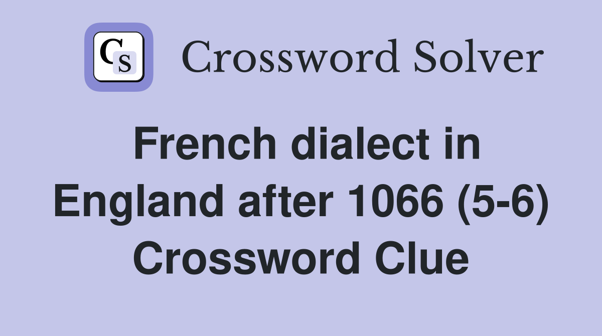 French dialect in England after 1066 (5-6) Crossword Clue
