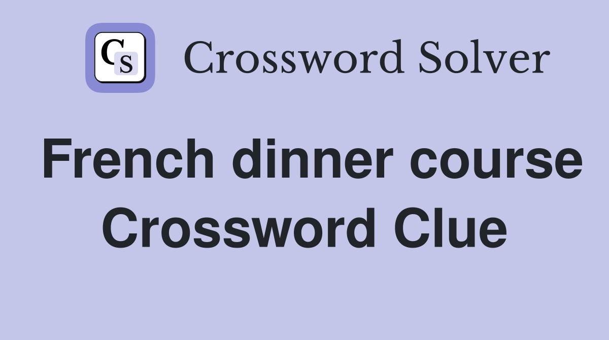 French dinner course Crossword Clue