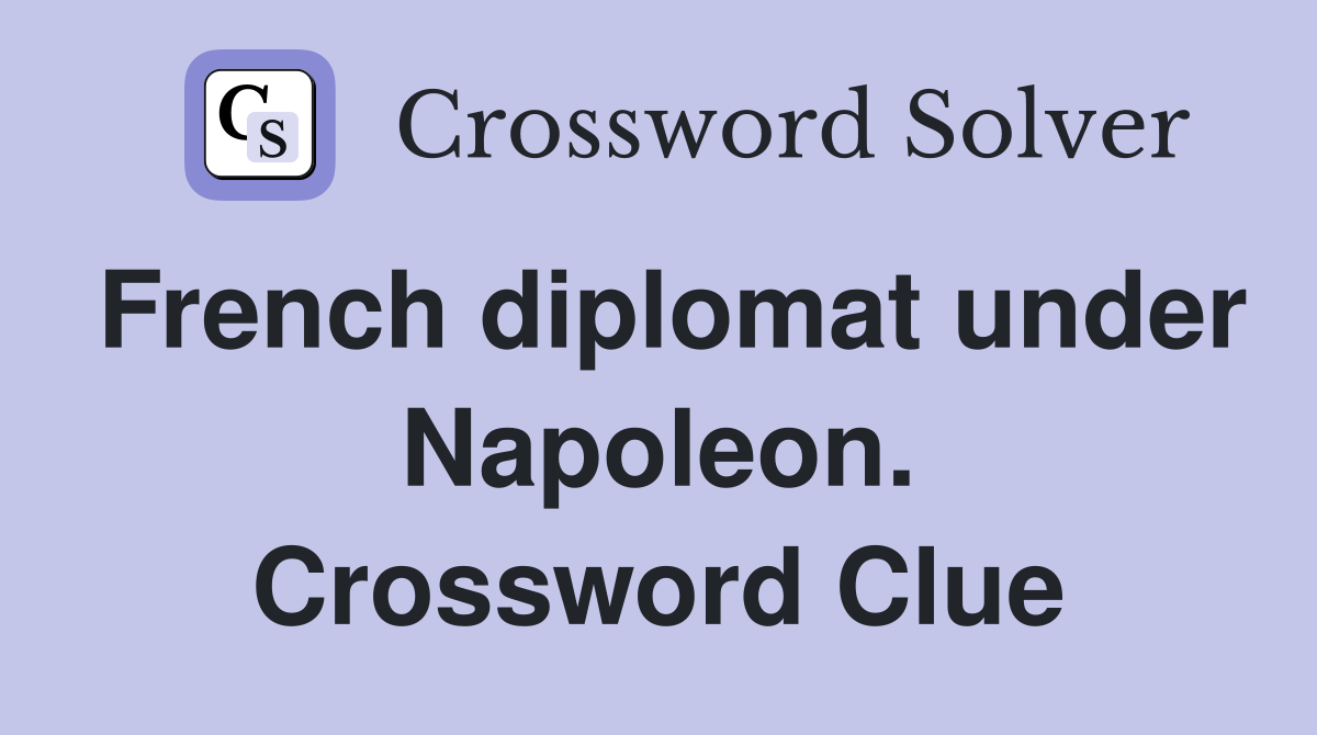 French diplomat under Napoleon. Crossword Clue