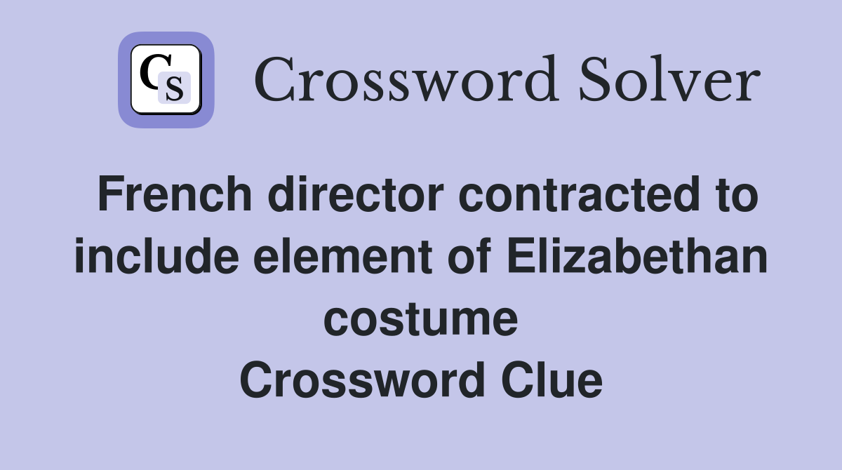 French director contracted to include element of Elizabethan costume Crossword Clue